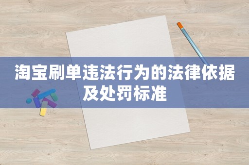 淘寶刷單違法行為的法律依據及處罰標準