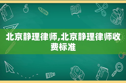 北京靜理律師,北京靜理律師收費標準