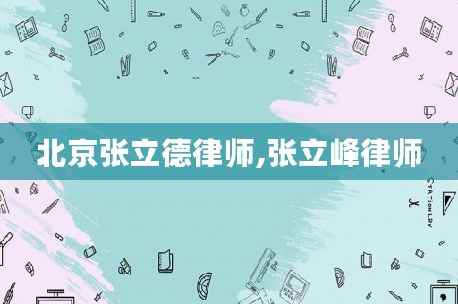 北京張立德律師,張立峰律師