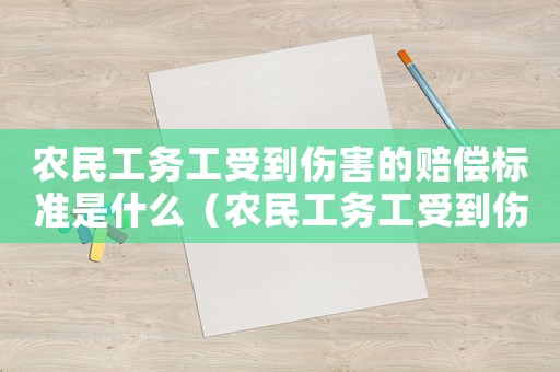 農(nóng)民工務工受到傷害的賠償標準是什么（農(nóng)民工務工受到傷害的賠償標準）