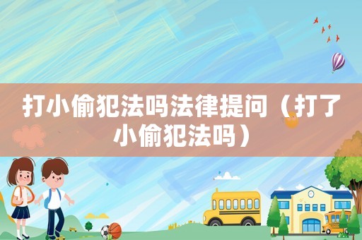 打小偷犯法嗎法律提問（打了小偷犯法嗎）