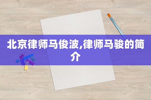 北京律師馬俊波,律師馬駿的簡介