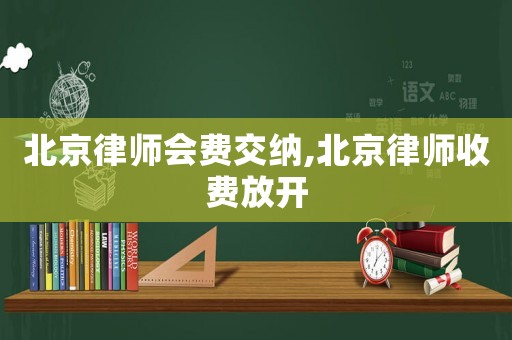 北京律師會費交納,北京律師收費放開