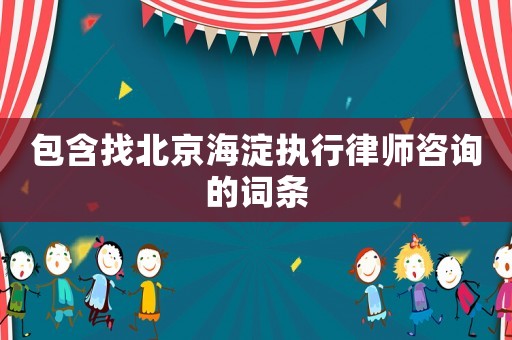 包含找北京海淀執行律師咨詢的詞條