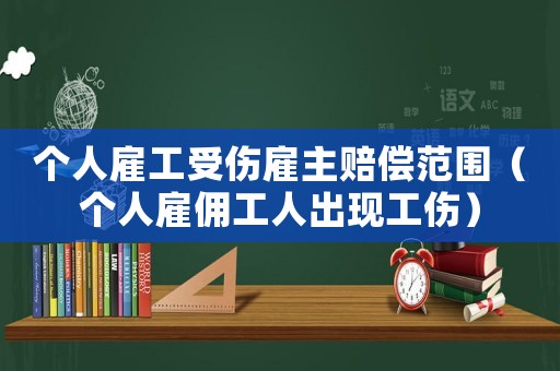 個人雇工受傷雇主賠償范圍（個人雇傭工人出現工傷）