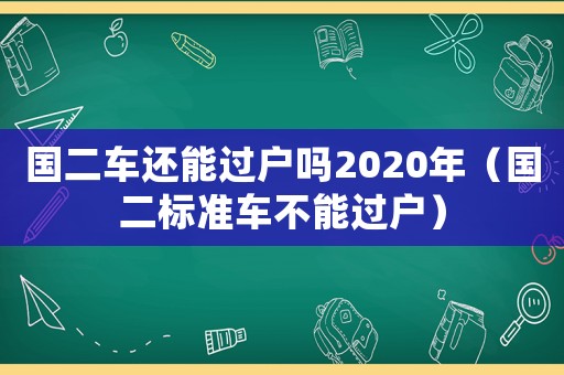 國二車還能過戶嗎2020年（國二標準車不能過戶）
