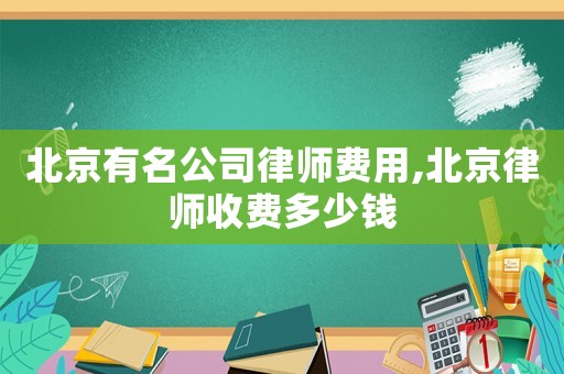 北京有名公司律師費用,北京律師收費多少錢