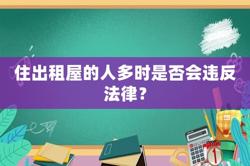 住出租屋的人多時(shí)是否會(huì)違反法律？