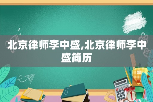 北京律師李中盛,北京律師李中盛簡歷