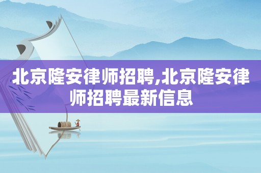北京隆安律師招聘,北京隆安律師招聘最新信息