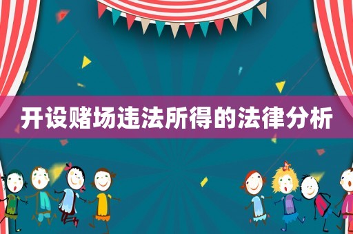 開(kāi)設(shè)賭場(chǎng)違法所得的法律分析