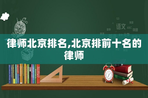 律師北京排名,北京排前十名的律師