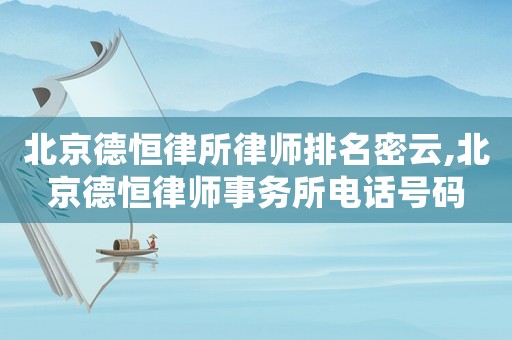 北京德恒律所律師排名密云,北京德恒律師事務(wù)所電話號碼