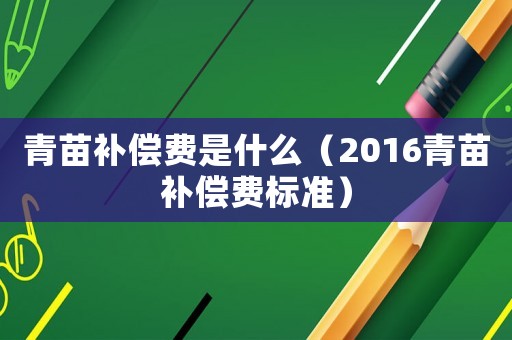 青苗補償費是什么（2016青苗補償費標準）