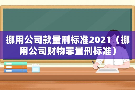 挪用公司款量刑標準2021（挪用公司財物罪量刑標準）