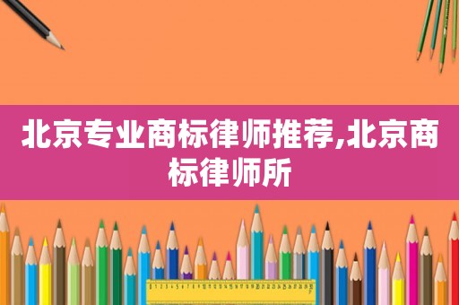 北京專業商標律師推薦,北京商標律師所