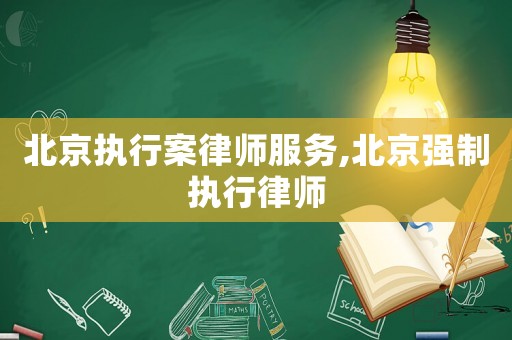 北京執(zhí)行案律師服務(wù),北京強制執(zhí)行律師