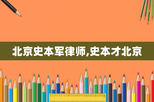 北京史本軍律師,史本才北京