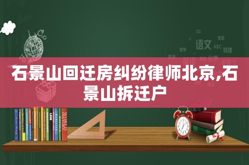 石景山回遷房糾紛律師北京,石景山拆遷戶