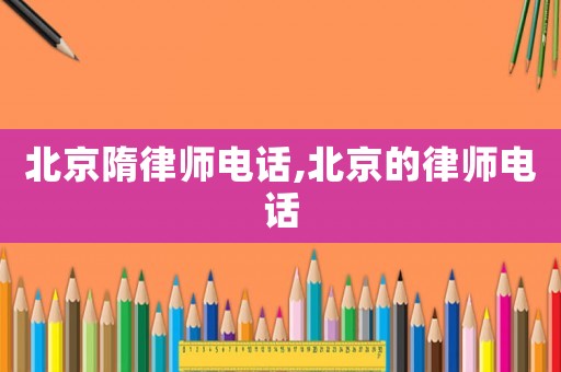 北京隋律師電話,北京的律師電話
