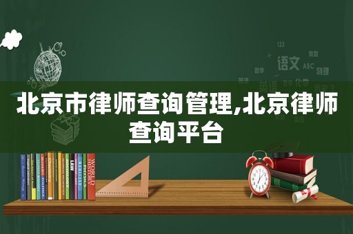 北京市律師查詢管理,北京律師查詢平臺
