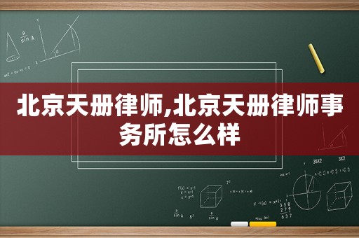 北京天冊律師,北京天冊律師事務所怎么樣
