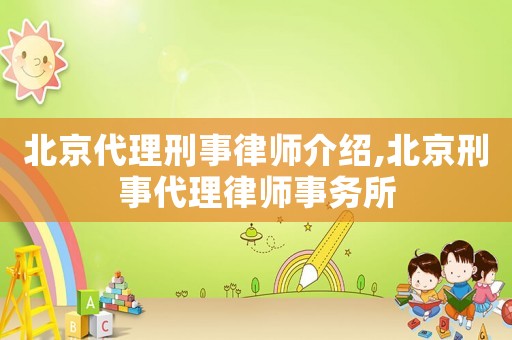 北京代理刑事律師介紹,北京刑事代理律師事務所