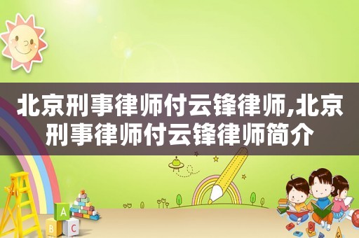 北京刑事律師付云鋒律師,北京刑事律師付云鋒律師簡介