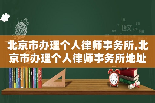 北京市辦理個人律師事務所,北京市辦理個人律師事務所地址