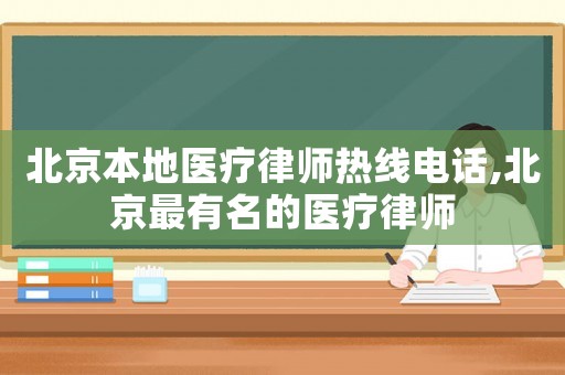 北京本地醫療律師熱線電話,北京最有名的醫療律師