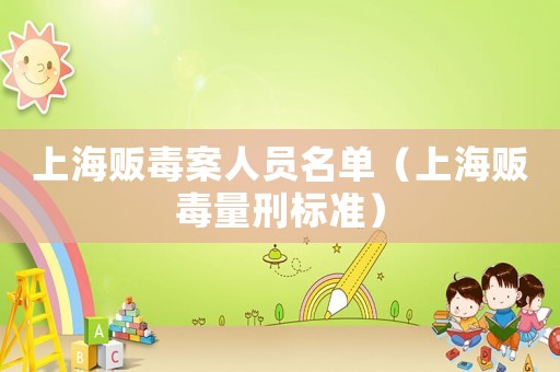 上海販毒案人員名單（上海販毒量刑標準）
