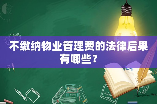不繳納物業管理費的法律后果有哪些？