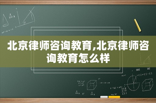 北京律師咨詢教育,北京律師咨詢教育怎么樣