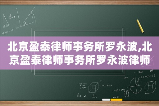 北京盈泰律師事務(wù)所羅永波,北京盈泰律師事務(wù)所羅永波律師簡介
