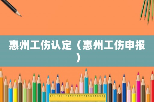 惠州工傷認定（惠州工傷申報）