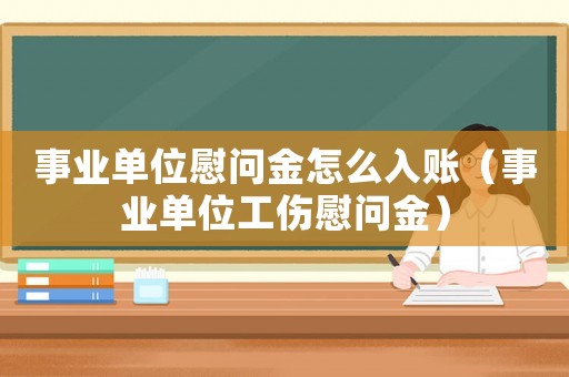 事業單位慰問金怎么入賬（事業單位工傷慰問金）