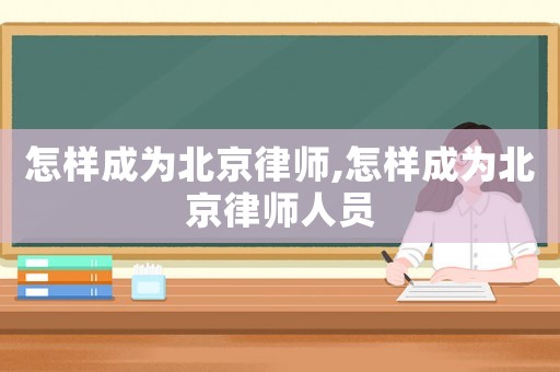怎樣成為北京律師,怎樣成為北京律師人員