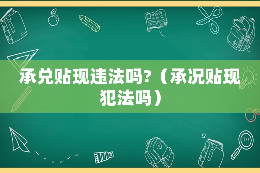 承兌貼現違法嗎?（承況貼現犯法嗎）
