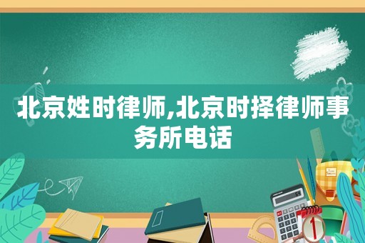 北京姓時律師,北京時擇律師事務所電話