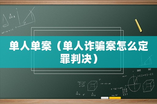 單人單案（單人詐騙案怎么定罪判決）