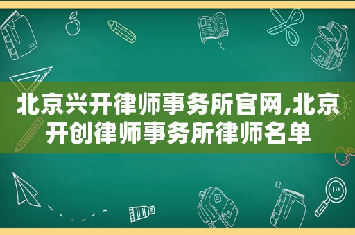 北京興開律師事務所官網,北京開創律師事務所律師名單