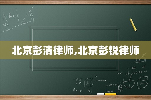 北京彭清律師,北京彭銳律師