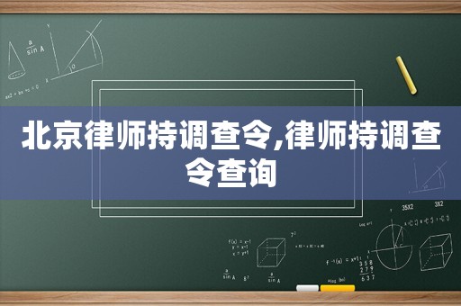 北京律師持調(diào)查令,律師持調(diào)查令查詢