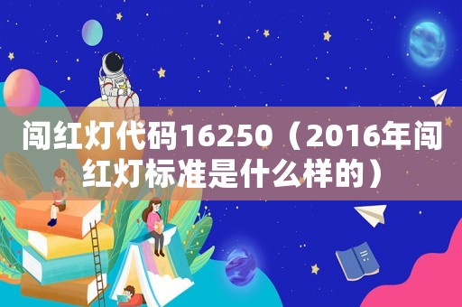 闖紅燈代碼16250（2016年闖紅燈標(biāo)準(zhǔn)是什么樣的）