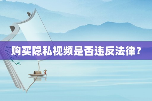 購買隱私視頻是否違反法律？