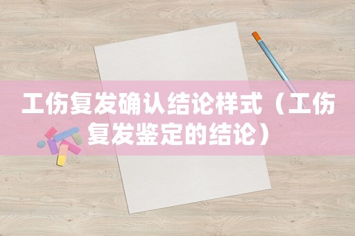 工傷復發確認結論樣式（工傷復發鑒定的結論）