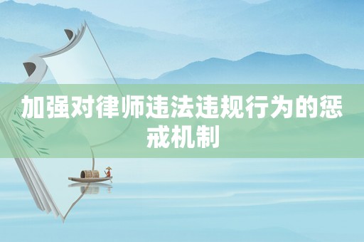 加強對律師違法違規行為的懲戒機制