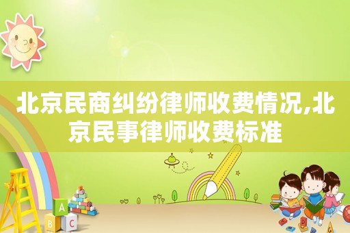 北京民商糾紛律師收費(fèi)情況,北京民事律師收費(fèi)標(biāo)準(zhǔn)