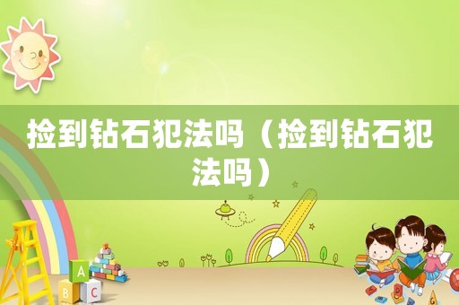 撿到鉆石犯法嗎（撿到鉆石犯法嗎）