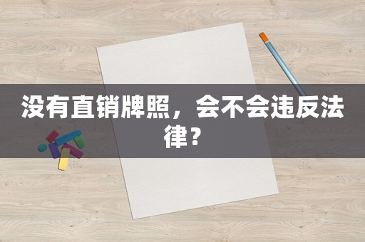 沒有直銷牌照，會(huì)不會(huì)違反法律？
